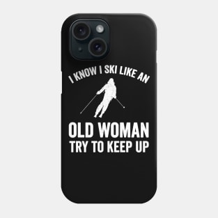 I know I ski like an old woman try to keep up Phone Case