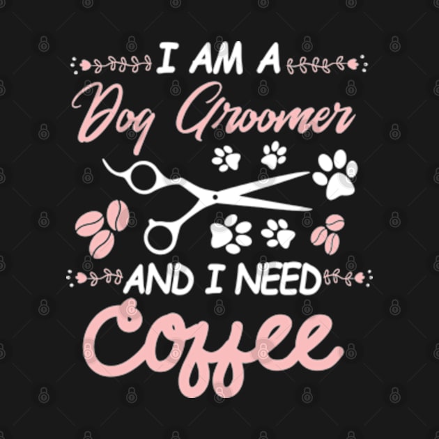 I AM A Dog Groomer And I Need Coffee by Tokyo