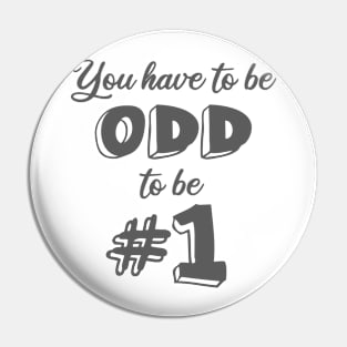 You Have To Be Odd To Be #1 Pin