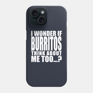 i wonder if burritos think about me too Phone Case