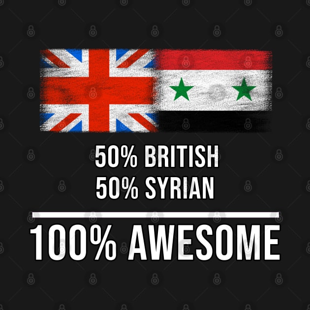 50% British 50% Syrian 100% Awesome - Gift for Syrian Heritage From Syria by Country Flags