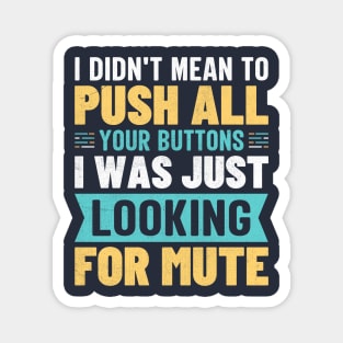 I didn't mean to push all your buttons I was just looking for mute Magnet