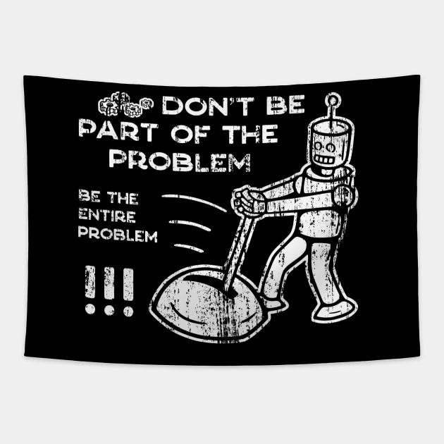 Don't Be Part of The Problem Be The Entire Problem - 5 Tapestry by NeverDrewBefore