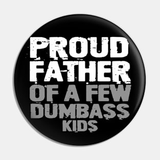 Proud Father Of A Few Dumbass Kids Pin