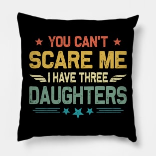 You Can't Scare Me I Have Three Daughters Father's Day Pillow