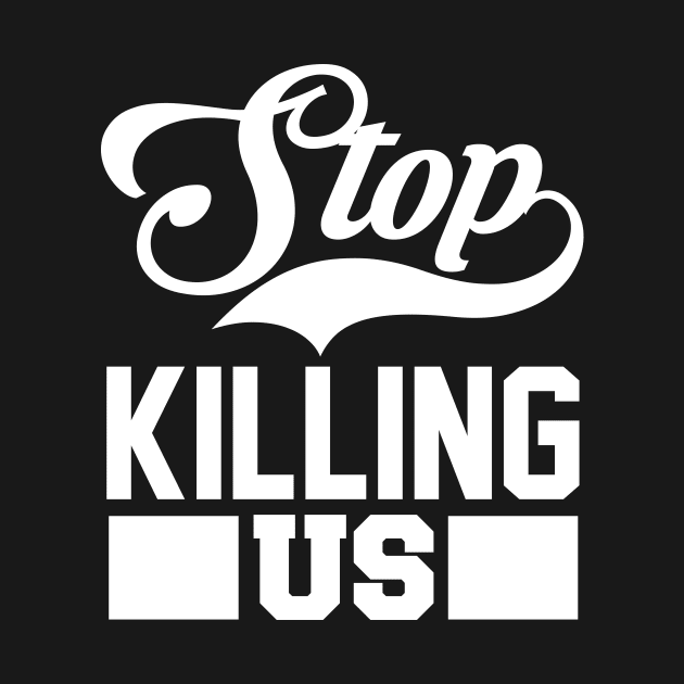 Stop Killing Us T Shirt For Women Men by Xamgi