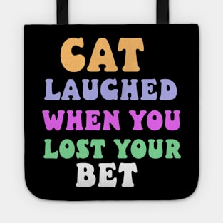 cat laughed when you lost your bet Tote