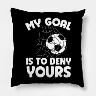 My Goal Is To Deny Yours Soccer Goalie Defender Pillow