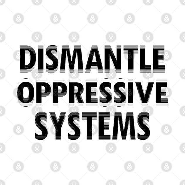 Dismantle Oppressive Systems by Dusty Dragon