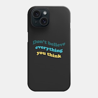 Don’t believe everything you think Phone Case