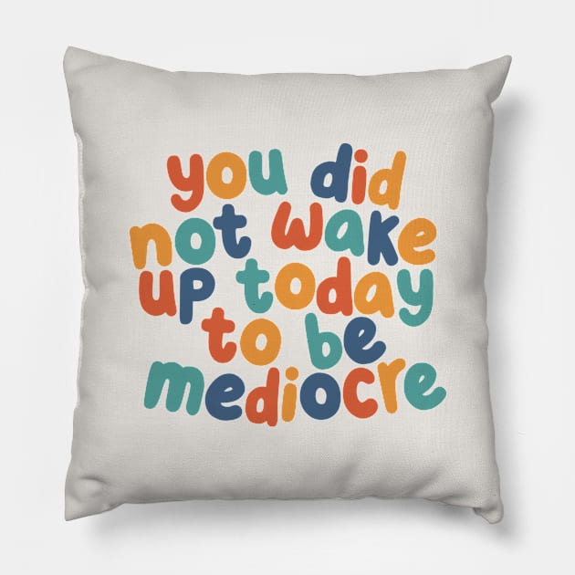 You Did Not Wake Up Today to Be Mediocre by The Motivated Type in red yellow green and blue Pillow by MotivatedType