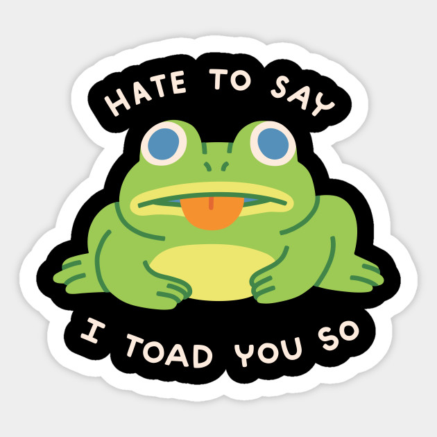 HATE TO SAY I TOAD YOU SO - Toad - Sticker