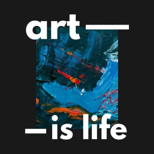 Art is Life and Life is Art T-Shirt