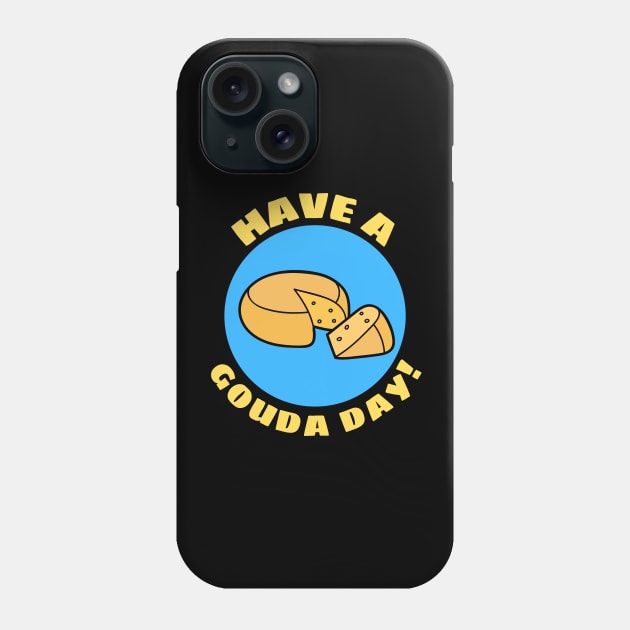 Have a Gouda Day | Gouda Pun Phone Case by Allthingspunny