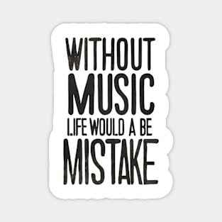 Without Music Life Would Be A Mistake Magnet