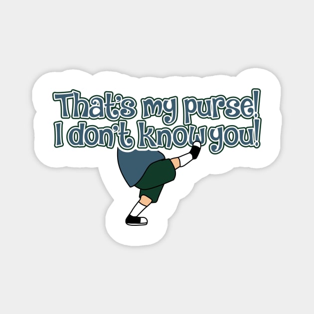 That's My Purse! I don't KNOW you! Magnet by BRAVOMAXXX