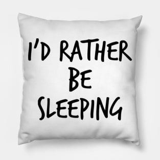 I'd Rather Be Sleeping. Funny Lack Of Sleep Saying Pillow