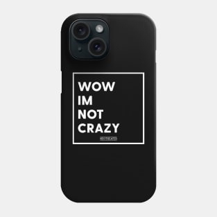 Wow I'm Not Crazy Phone Case