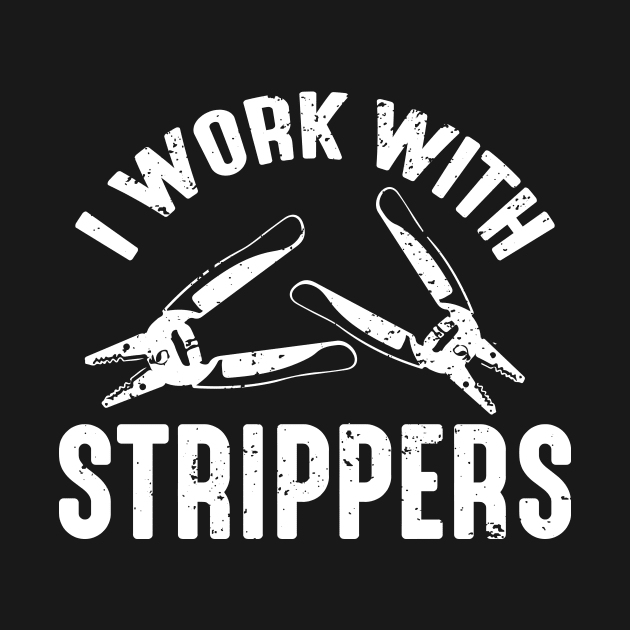 I Work With Strippers Funny Electrician by LawrenceBradyArt