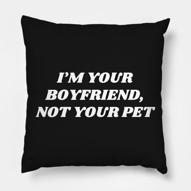 i'm your boyfriend, not your pet, I am not your boyfriend Pillow by manandi1