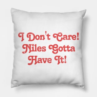 -- I Don't Care! Niles Gotta Have It! -- Pillow