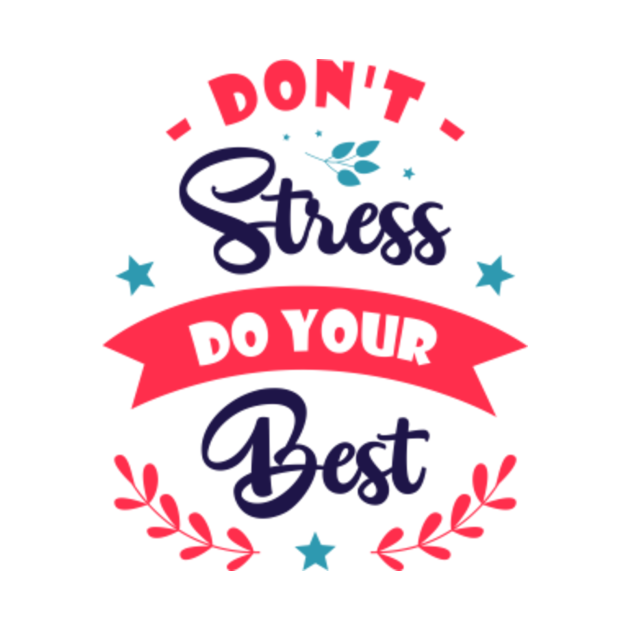 Don T Stress Just Do Your Best Don't Stress Do Your Best - Dont Stress - T-Shirt | TeePublic