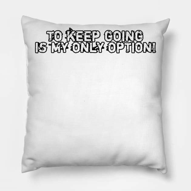 To keep going is my only option! Pillow by ComeBacKids