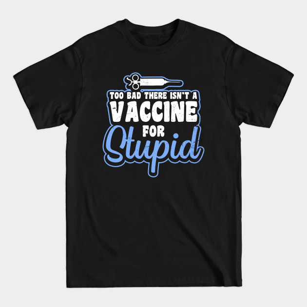 Discover Pro Vaccine Shirt | Too Bad For Stupid Gift - Pro Vaccine - T-Shirt