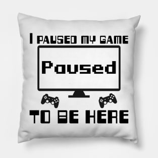 I paused my game to be here. Pillow