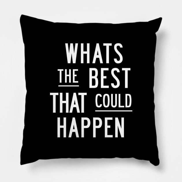 Whats The Best That Could Happen in Black and White Pillow by MotivatedType