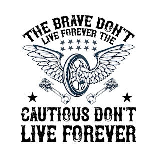 The brave don t live forever the cautious don t live forever T Shirt For Women Men T-Shirt