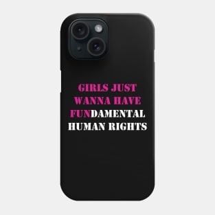 Girls Just Wanna Have Fundamental Human Rights Phone Case