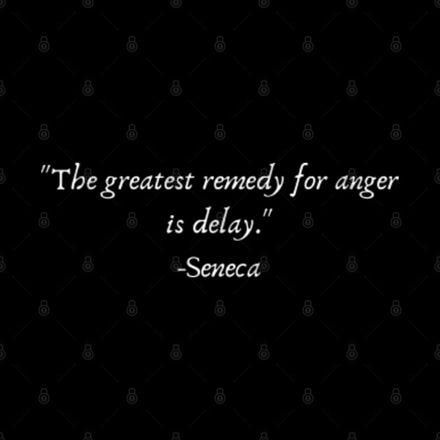 "The greatest remedy for anger is delay." by Come On In And See What You Find