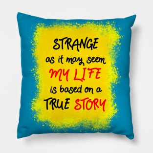 Strange as it may seem, my life is based on a true story Pillow