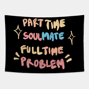 Part Time Soulmate Full Time Problem Tapestry