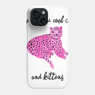 Hey you all cool big cats kittens pink Phone Case