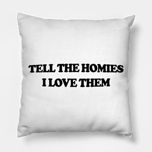 Homies gift Tell The Homies I love Them Pillow