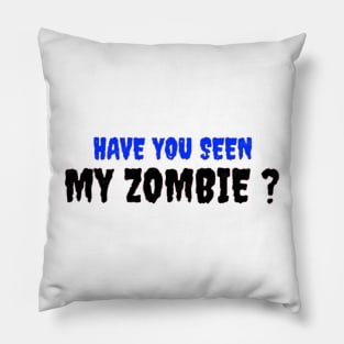 HAVE YOU SEEN MY ZOMBIE ? - Funny Hallooween Zombie Quotes Pillow