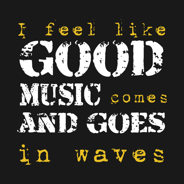 I feel like good music comes and goes in wave by TS Studio