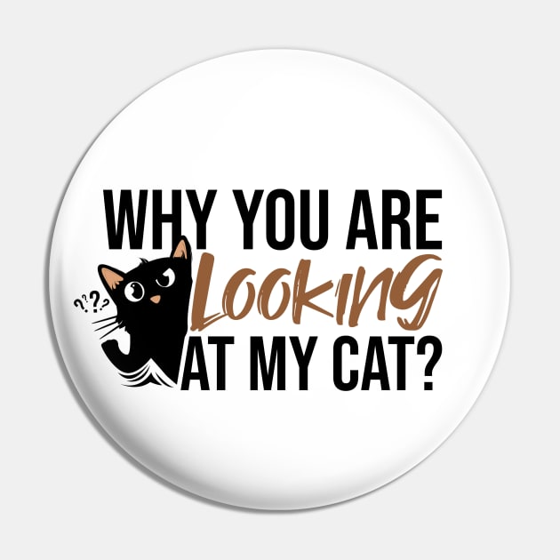 Why you are looking at my cat Pin by Rishirt