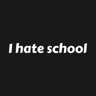 I hate school T-Shirt