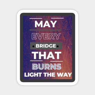 May Every Bridge That Burns Magnet