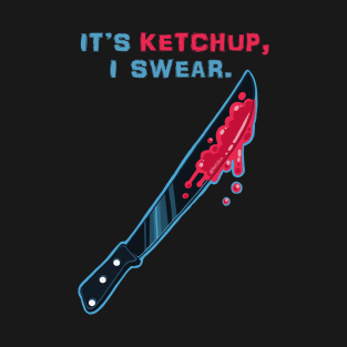 Its Ketchup, I swear 2 T-Shirt