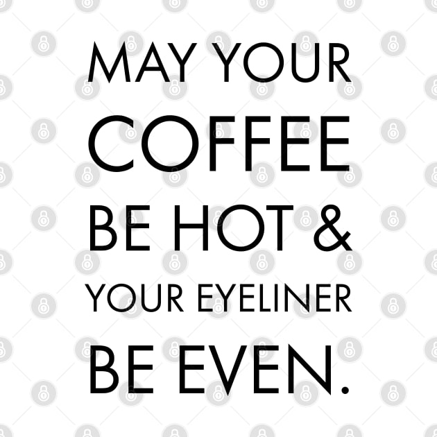 MAY YOUR COFFEE BE HOT & YOUR EYELINER BE EVEN by TheMidnightBruja