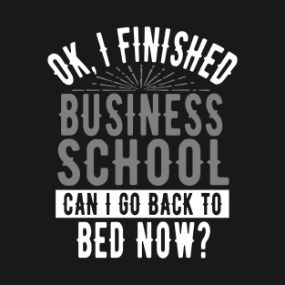 I Finished Business School Can I Go Back to Bed? T-Shirt