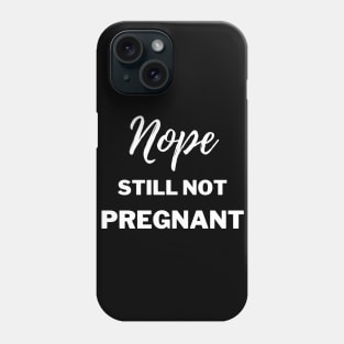 Still Not Pregnant Phone Case