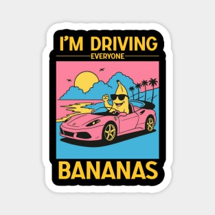 I'm driving everyone bananas Magnet