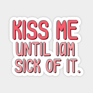 kiss me until iam sick of it Magnet