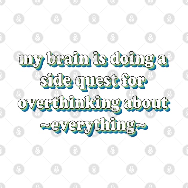 My brain is doing a quest of overthinking about everything by Dfive