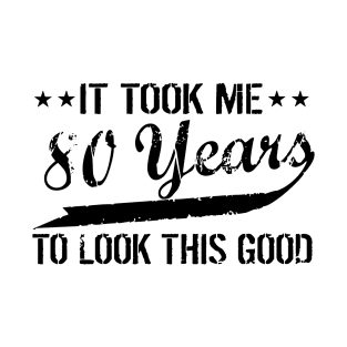 Funny 80th Birthday It Took Me 80 Years To Look This Good T-Shirt